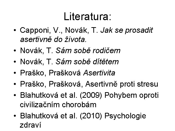 Literatura: • Capponi, V. , Novák, T. Jak se prosadit asertivně do života. •