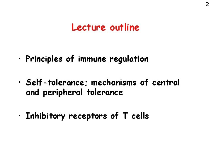 2 Lecture outline • Principles of immune regulation • Self-tolerance; mechanisms of central and