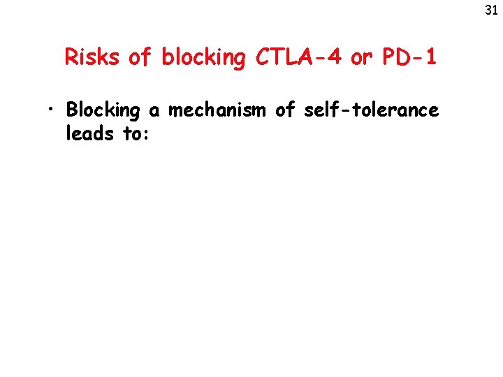 31 Risks of blocking CTLA-4 or PD-1 • Blocking a mechanism of self-tolerance leads