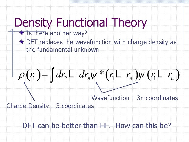 Density Functional Theory Is there another way? DFT replaces the wavefunction with charge density