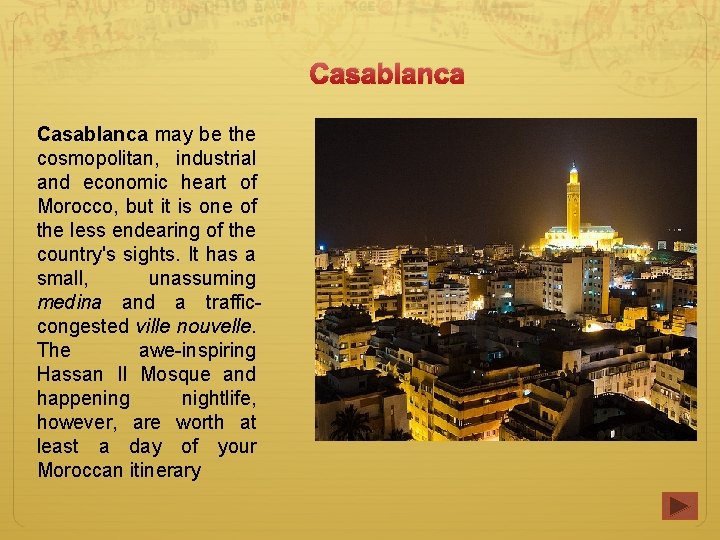 Casablanca may be the cosmopolitan, industrial and economic heart of Morocco, but it is