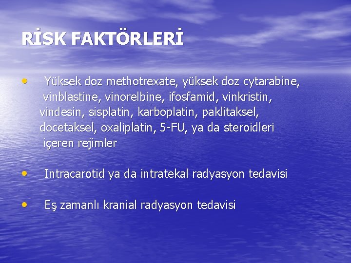 RİSK FAKTÖRLERİ • Yüksek doz methotrexate, yüksek doz cytarabine, vinblastine, vinorelbine, ifosfamid, vinkristin, vindesin,