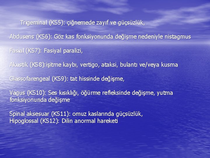 Trigeminal (KS 5): çiğnemede zayıf ve güçsüzlük, Abdusens (KS 6): Göz kas fonksiyonunda değişme