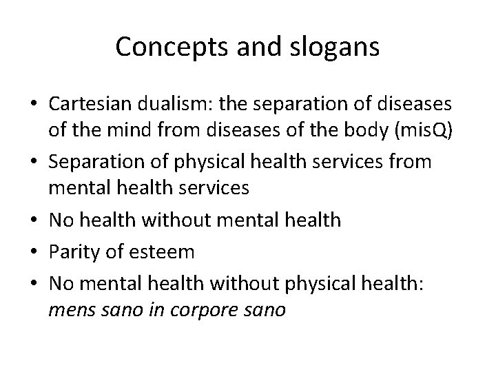 Concepts and slogans • Cartesian dualism: the separation of diseases of the mind from