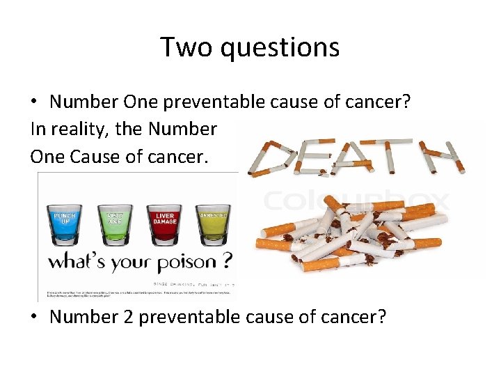 Two questions • Number One preventable cause of cancer? In reality, the Number One