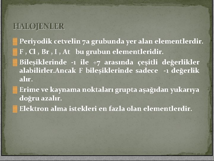 HALOJENLER ▓ Periyodik cetvelin 7 a grubunda yer alan elementlerdir. ▓ F , Cl