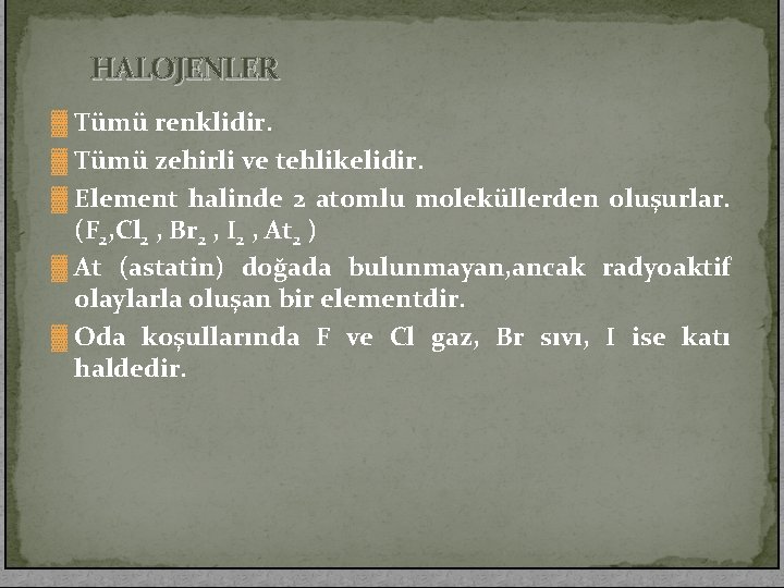 HALOJENLER ▓ Tümü renklidir. ▓ Tümü zehirli ve tehlikelidir. ▓ Element halinde 2 atomlu