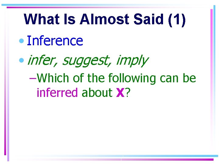 What Is Almost Said (1) • Inference • infer, suggest, imply –Which of the