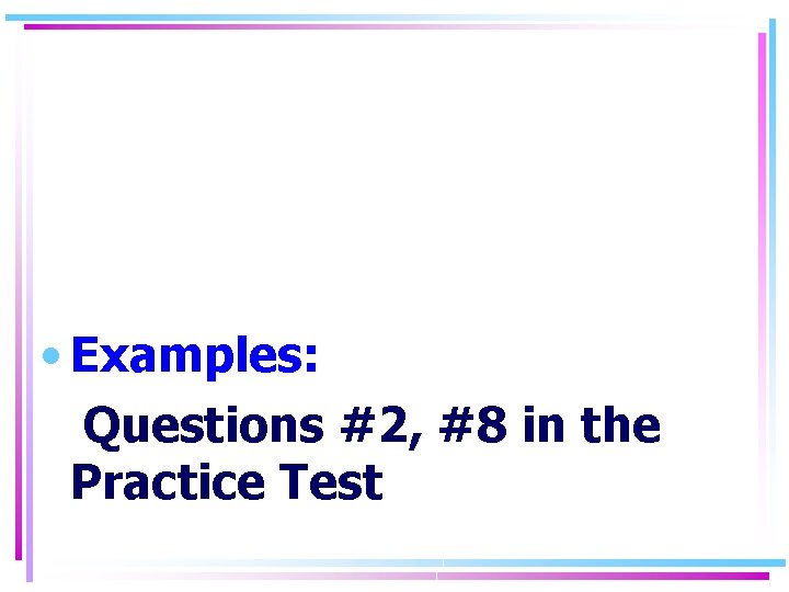  • Examples: Questions #2, #8 in the Practice Test 