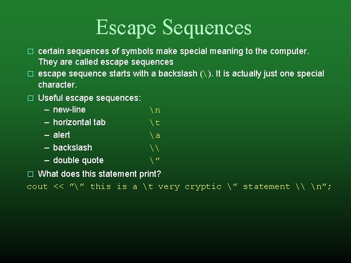 Escape Sequences certain sequences of symbols make special meaning to the computer. They are