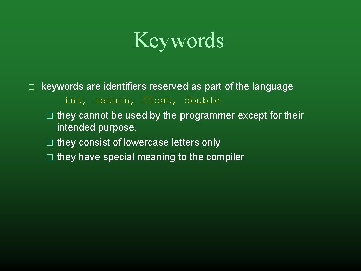 Keywords � keywords are identifiers reserved as part of the language int, return, float,