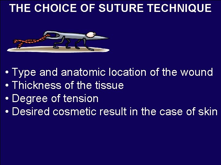 THE CHOICE OF SUTURE TECHNIQUE • Type and anatomic location of the wound •