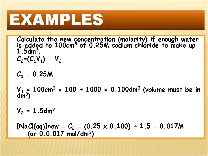 EXAMPLES Calculate the new concentration (molarity) if enough water is added to 100 cm