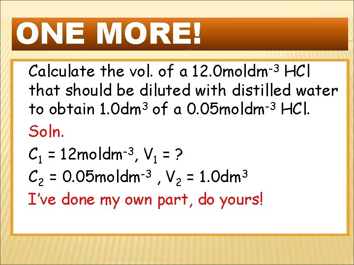ONE MORE! Calculate the vol. of a 12. 0 moldm-3 HCl that should be