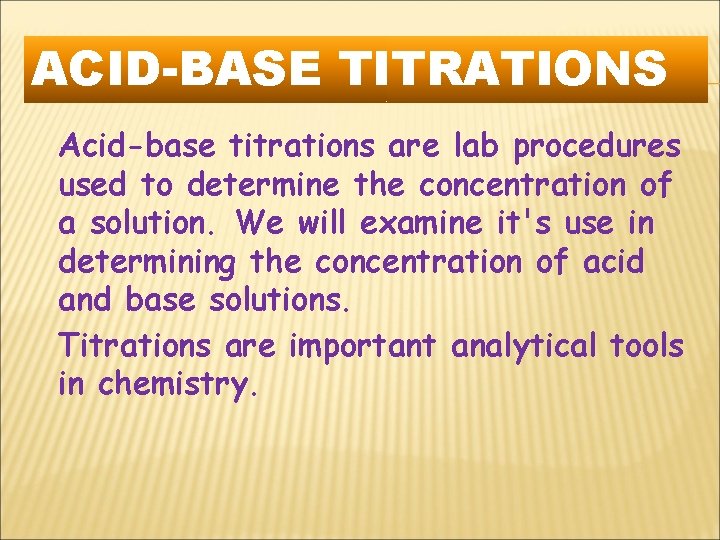 ACID-BASE TITRATIONS Acid-base titrations are lab procedures used to determine the concentration of a
