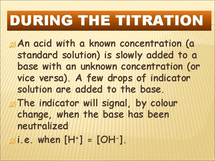 DURING THE TITRATION An acid with a known concentration (a standard solution) is slowly