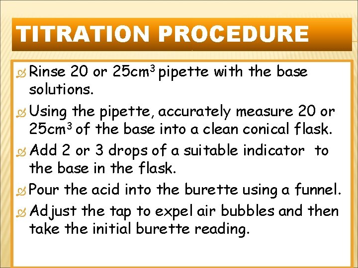 TITRATION PROCEDURE Rinse 20 or 25 cm 3 pipette with the base solutions. Using