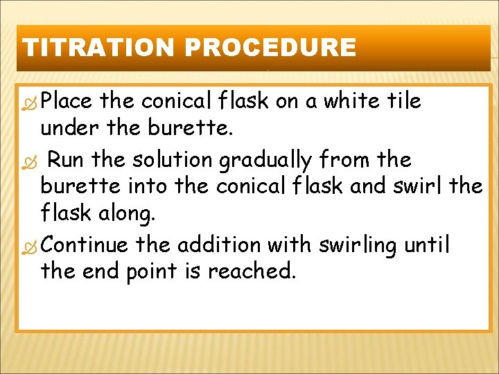 TITRATION PROCEDURE Place the conical flask on a white tile under the burette. Run