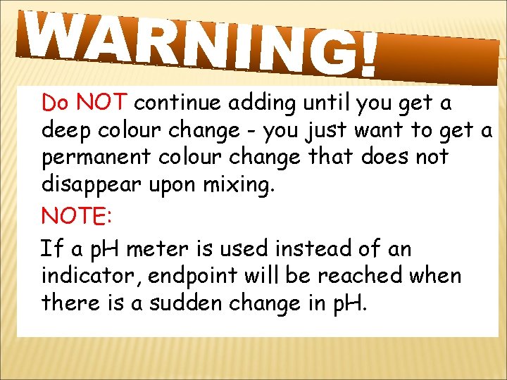 WARNING! Do NOT continue adding until you get a deep colour change - you