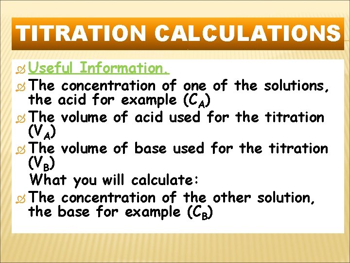 TITRATION CALCULATIONS Useful Information. The concentration of one of the solutions, the acid for