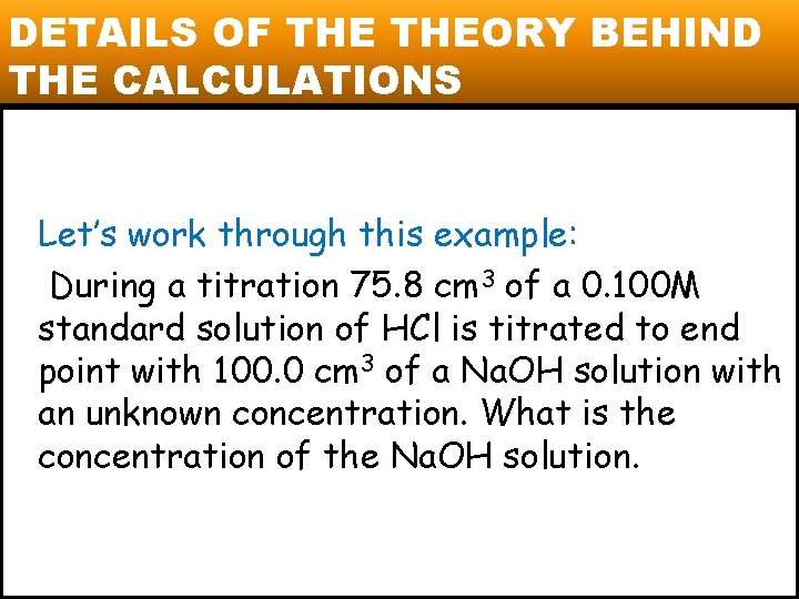 DETAILS OF THEORY BEHIND THE CALCULATIONS Let’s work through this example: During a titration