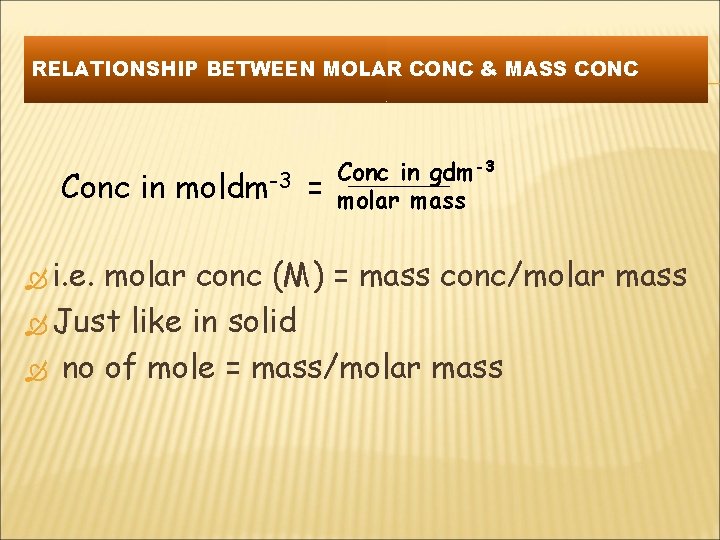 RELATIONSHIP BETWEEN MOLAR CONC & MASS CONC Conc in moldm-3 = i. e. Conc