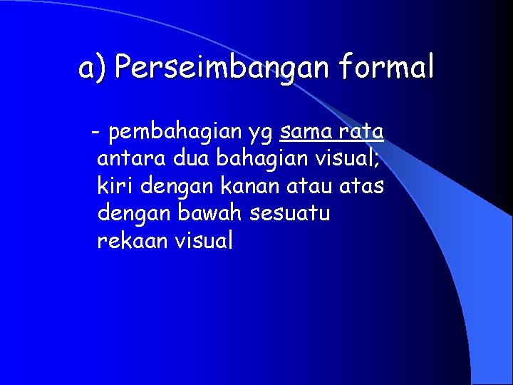 a) Perseimbangan formal - pembahagian yg sama rata antara dua bahagian visual; kiri dengan