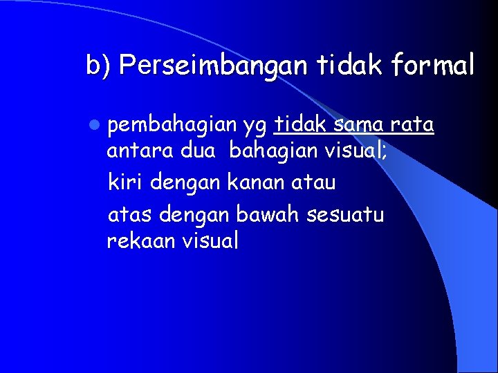  b) Perseimbangan tidak formal l pembahagian yg tidak sama rata antara dua bahagian