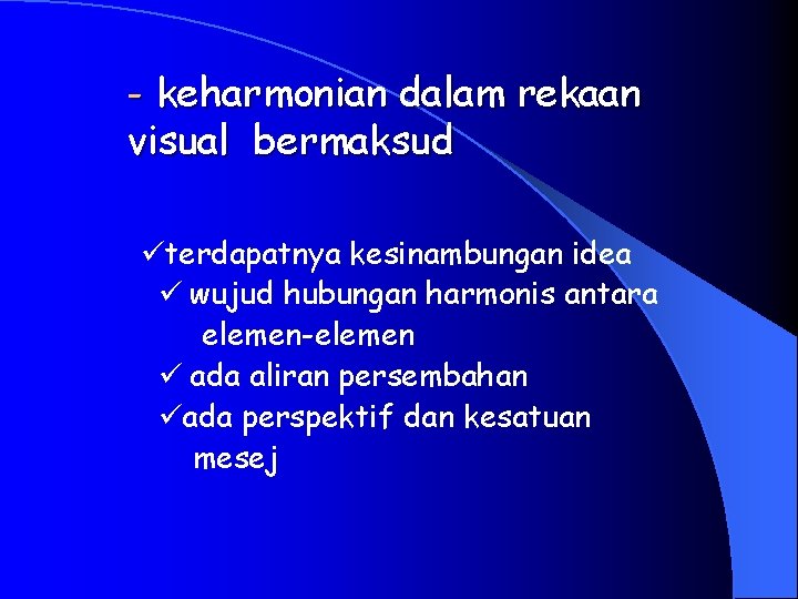 - keharmonian dalam rekaan visual bermaksud ü terdapatnya kesinambungan idea ü wujud hubungan harmonis