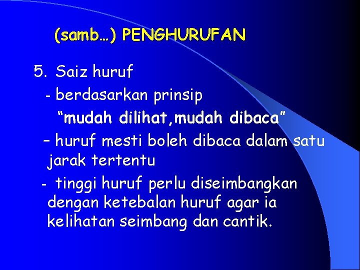 (samb…) PENGHURUFAN 5. Saiz huruf - berdasarkan prinsip “mudah dilihat, mudah dibaca” – huruf