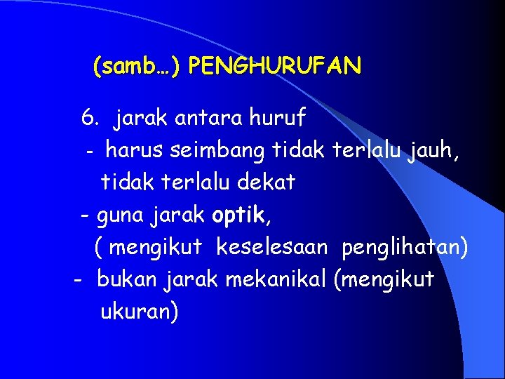 (samb…) PENGHURUFAN 6. jarak antara huruf - harus seimbang tidak terlalu jauh, tidak terlalu