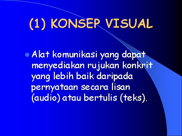 (1) KONSEP VISUAL l Alat komunikasi yang dapat menyediakan rujukan konkrit yang lebih baik