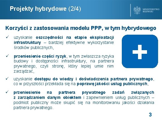 Projekty hybrydowe (2/4) Korzyści z zastosowania modelu PPP, w tym hybrydowego ü uzyskanie oszczędności