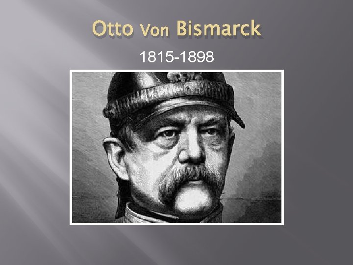 Otto Von Bismarck 1815 -1898 