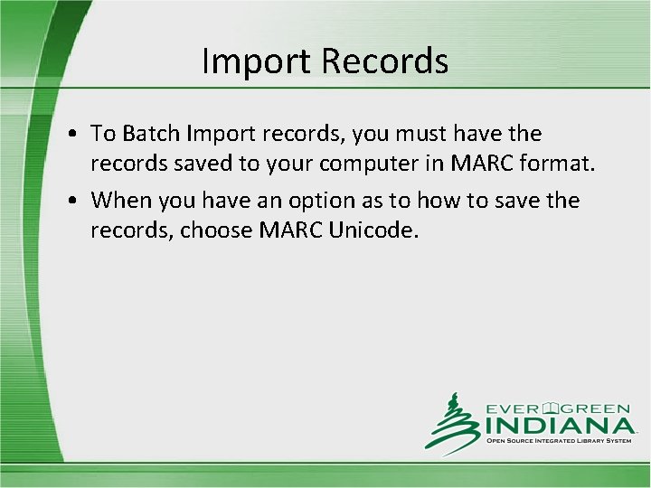 Import Records • To Batch Import records, you must have the records saved to
