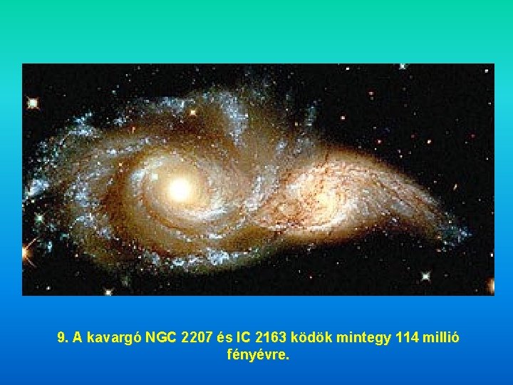 9. A kavargó NGC 2207 és IC 2163 ködök mintegy 114 millió fényévre. 