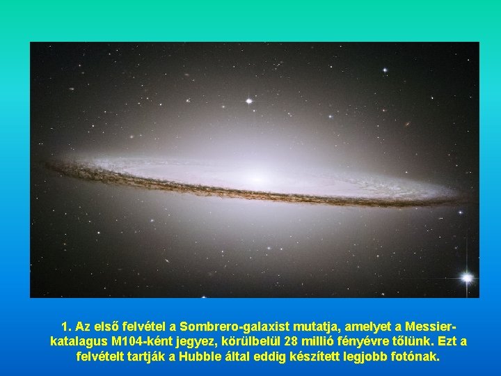 1. Az első felvétel a Sombrero-galaxist mutatja, amelyet a Messierkatalagus M 104 -ként jegyez,