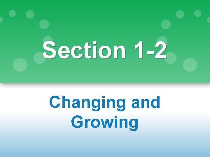 Section 1 -2 Changing and Growing 