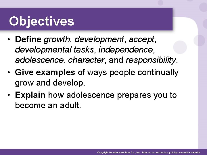 Objectives • Define growth, development, accept, developmental tasks, independence, adolescence, character, and responsibility. •