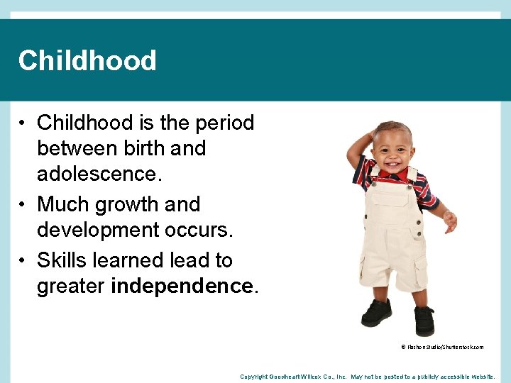 Childhood • Childhood is the period between birth and adolescence. • Much growth and