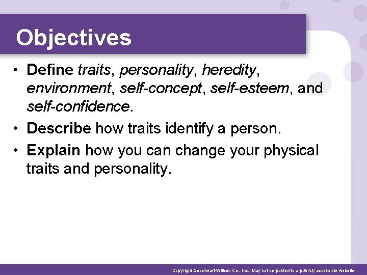 Objectives • Define traits, personality, heredity, environment, self-concept, self-esteem, and self-confidence. • Describe how