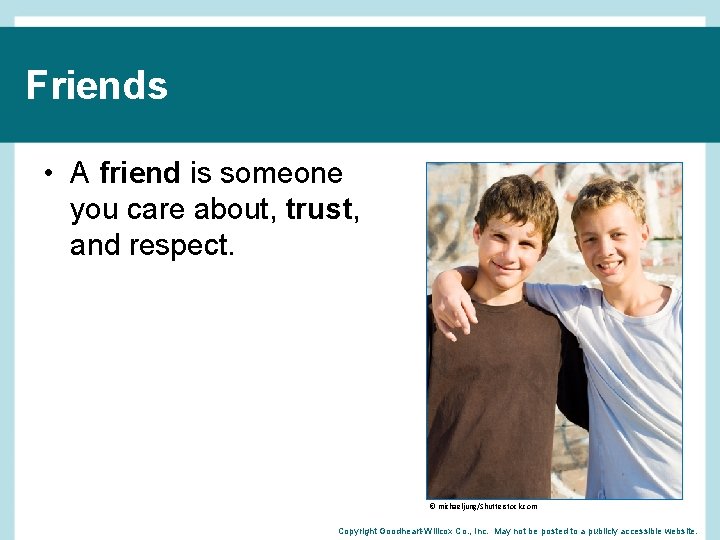 Friends • A friend is someone you care about, trust, and respect. © michaeljung/Shutterstock.