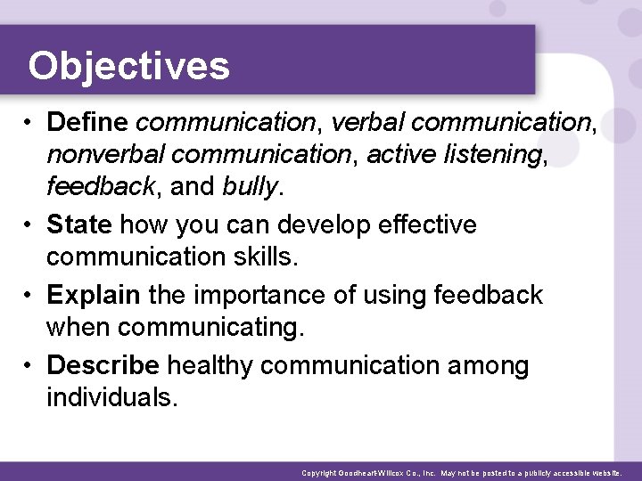 Objectives • Define communication, verbal communication, nonverbal communication, active listening, feedback, and bully. •