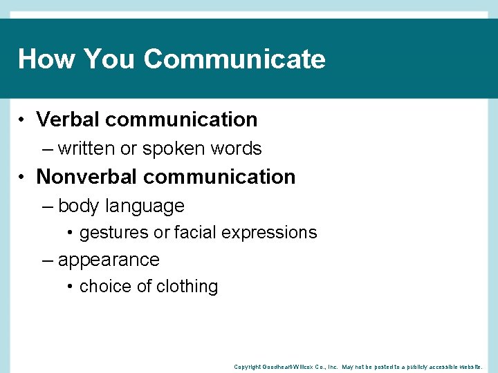 How You Communicate • Verbal communication – written or spoken words • Nonverbal communication