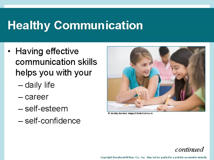 Healthy Communication • Having effective communication skills helps you with your – daily life