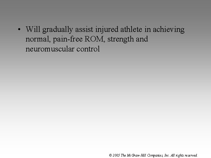  • Will gradually assist injured athlete in achieving normal, pain-free ROM, strength and