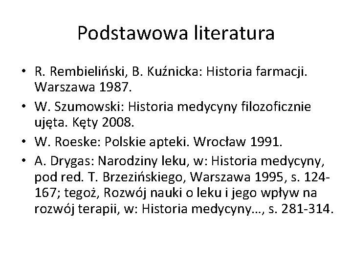 Podstawowa literatura • R. Rembieliński, B. Kuźnicka: Historia farmacji. Warszawa 1987. • W. Szumowski: