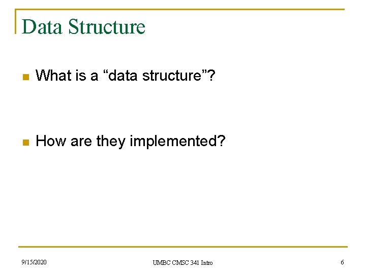 Data Structure n What is a “data structure”? n How are they implemented? 9/15/2020