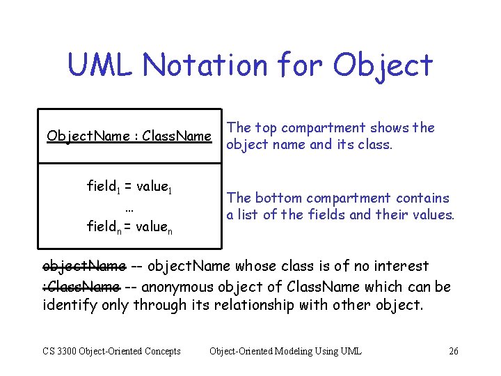 UML Notation for Object. Name : Class. Name field 1 = value 1 …
