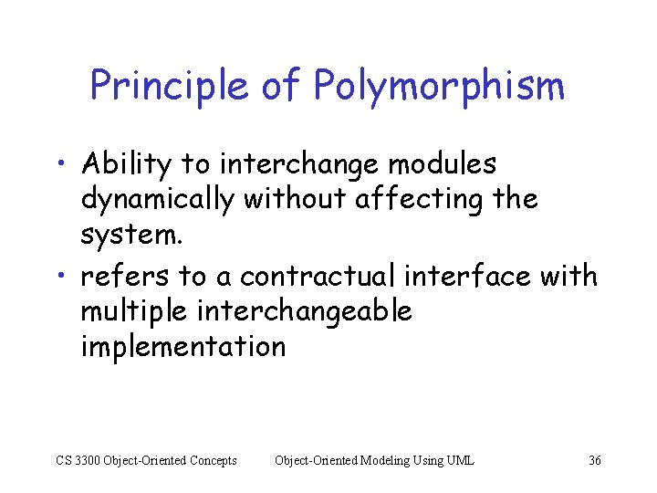 Principle of Polymorphism • Ability to interchange modules dynamically without affecting the system. •